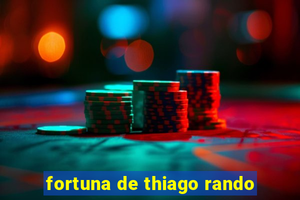 fortuna de thiago rando